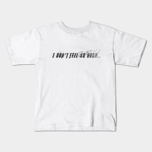 I don't feel so good... Kids T-Shirt